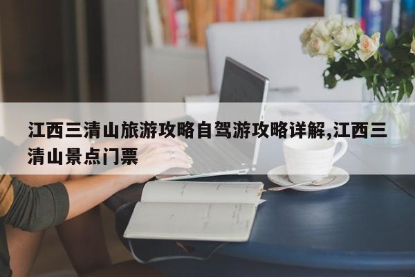 江西三清山旅游攻略自驾游攻略详解,江西三清山景点门票