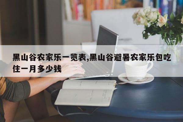 黑山谷农家乐一览表,黑山谷避暑农家乐包吃住一月多少钱