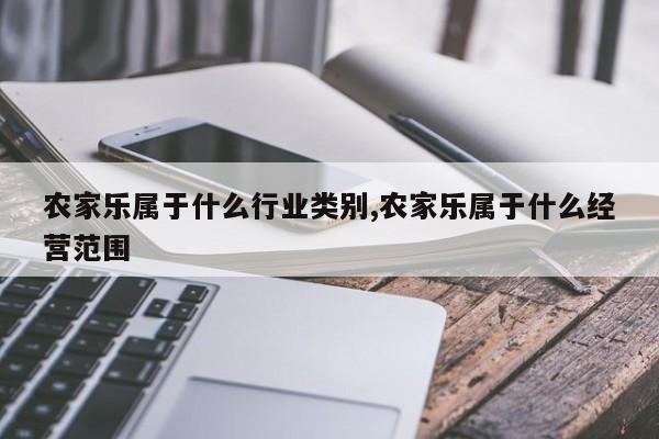 农家乐属于什么行业类别,农家乐属于什么经营范围